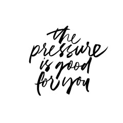 The pressure is good for you ink pen vector lettering. Motivating slogan.