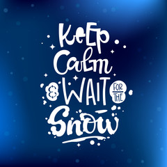 Keep Calm and Wait for the Snow quote. White hand drawn Snowboarding lettering logo phrase.