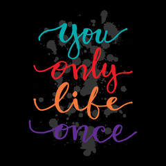 You only life once. Motivational quote.