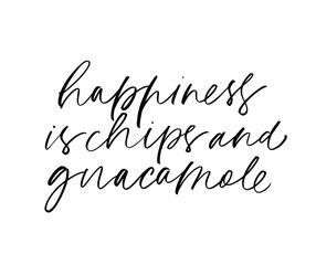 Happiness is chips and guacamole ink pen vector lettering. Optimist phrase, hipster saying handwritten calligraphy.