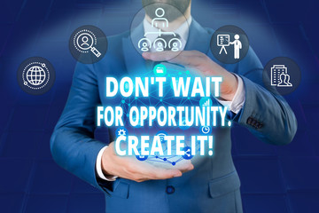 Writing note showing Don T Wait For Opportunity Create It. Business concept for work hard on yourself and begin from this moment Male human wear formal work suit presenting using smart device