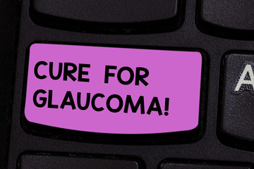 Handwriting text writing Cure For Glaucoma. Concept meaning eye drops pills laser surgery or combination these methods Keyboard key Intention to create computer message pressing keypad idea