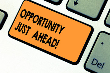 Text sign showing Opportunity Just Ahead. Conceptual photo Success is waiting in front of you Keep moving Keyboard key Intention to create computer message pressing keypad idea
