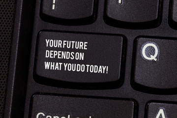 Conceptual hand writing showing Your Future Depends On What You Do Today. Business photo text Make...