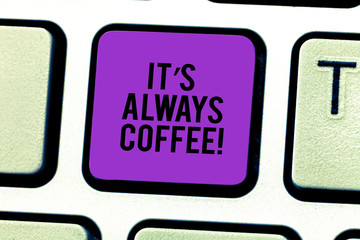 Conceptual hand writing showing It S Always Coffee. Business photo showcasing drinking caffeine is...