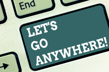 Writing note showing Let S Go Anywhere. Business photo showcasing asking demonstrating to go out...