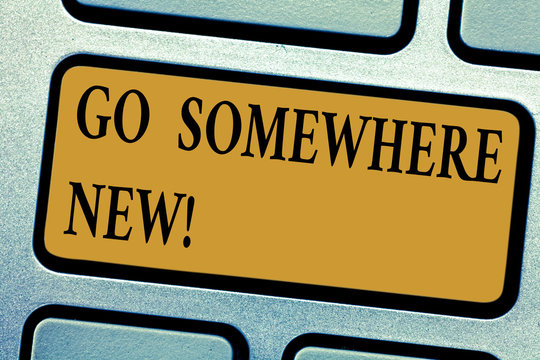 Writing note showing Go Somewhere New. Business photo showcasing advising demonstrating to see new places change his mood Keyboard key Intention to create computer message pressing keypad idea