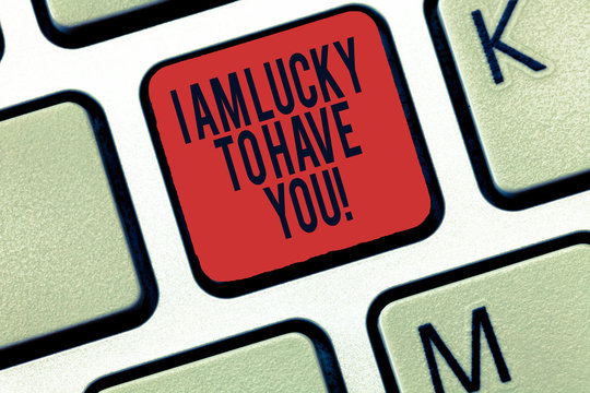 Word writing text I Am Lucky To Have You. Business concept for Expressing roanalysistic feelings and positive emotions Keyboard key Intention to create computer message, pressing keypad idea