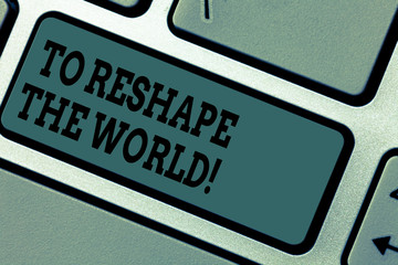 Text sign showing To Reshape The World. Conceptual photo Give the earth new perspectives...