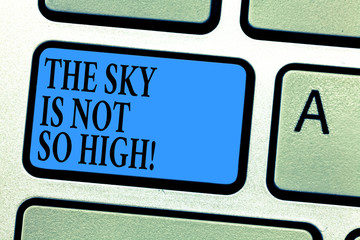 Conceptual hand writing showing The Sky Is Not So High. Business photo showcasing Motivation to grow as much as you want limitless Keyboard key Intention to create computer message idea