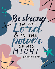 Hand lettering with bible verse Be strong in the Lord and in power of his might on abstract background.