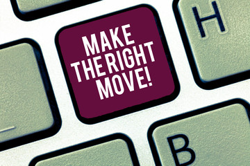 Writing note showing Make The Right Move. Business photo showcasing Take correct decisions and...