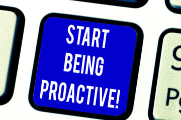 Text sign showing Start Being Proactive. Conceptual photo Control situations by causing things to happen Keyboard key Intention to create computer message pressing keypad idea