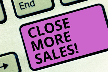 Word writing text Close More Sales. Business concept for refers to process of making finished deal or sale Keyboard key Intention to create computer message pressing keypad idea