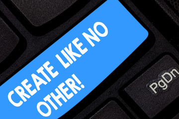 Word writing text Create Like No Other. Business concept for Be more creative than your competitors...