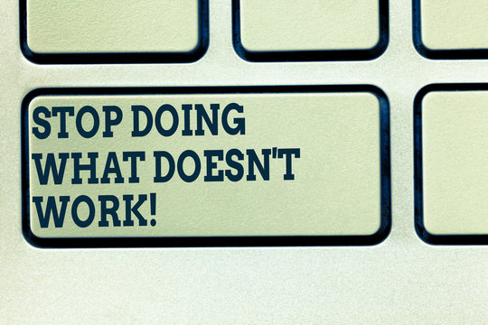 Handwriting text writing Stop Doing What Doesn T Work. Concept meaning Make changes to make things successfully happen Keyboard key Intention to create computer message pressing keypad idea