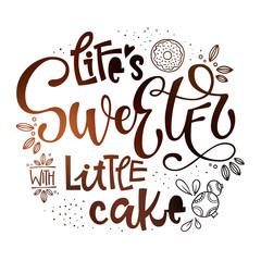 Life's Sweeter with Little Cake - isolated, chocolate theme colors hand draw lettering phrase. Sweet shop cafe, cafe wall design, bakery design. Bakery lettering, great design for any purposes.