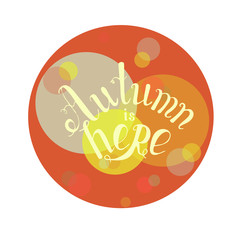 Autumn is here round banner. Lettering on orange, yellow, blue stock vector illustration for web