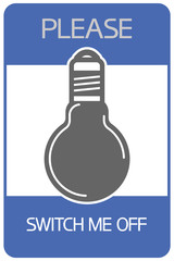 Please Switch me off.Sign. Image of a turned off light bulb, illustrative text poster.