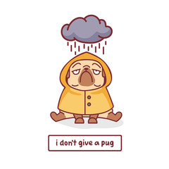 cartoon pug dog in yellow raincoat under the cloud character vector illustration with hand drawn lettering quote - i don't give a pug