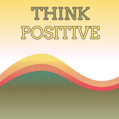 Text sign showing Think Positive. Business photo showcasing The tendency to be positive or optimistic in attitude Wavy Abstract Design Three Tone Background with Two Curvy Lines in Center