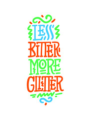 Less bitter MORE glitter. Funny inspirational hand drawn lettering quote. Cute girly phrase. Inspirational quote for female, feminist sign, women motivational phrase.Vector illustration.