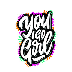 You go girl inscription handwritten. Feminist slogan, phrase or quote. Modern vector illustration for t-shirt, sweatshirt or other apparel print.