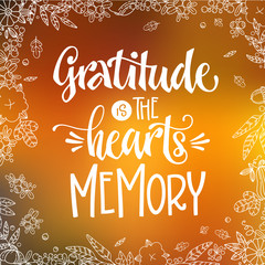Gratitude is the Hearts Memory - quote. Thanksgiving dinner theme hand drawn lettering phrase.