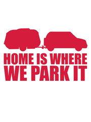 auto parken camping home is where we park it familie leben zuhause wohnwagen anhänger unterwegs reisen urlaub ferien fahren roadtrip spaß hobby liebe straße clipart