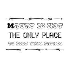 Maury is not the only place to find your father. Calligraphy saying for print. Vector Quote 