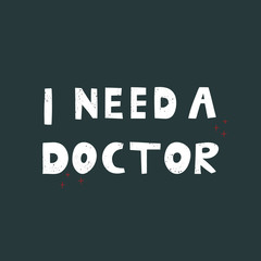 Fototapeta na wymiar I need a doctor vector hand drawn lettering. Medical quote flat color illustration. Modern phrase sketch inscription. Card, poster, banner, typography design.