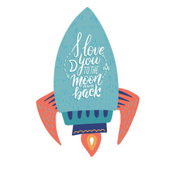 I love you to the moon and back. Hand drawn poster with rocket and romantic phrase on it. isolated Illustration for a Valentine's day or Save the date card or as a print on t-shirts and bags.