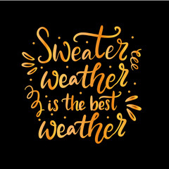 Fototapeta na wymiar Sweater weather is the best weather hand written lettering phrase. T-shirt, card, banner design on black background