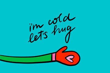 I am cold let's hug hand drawn vector illustration in cartoon style with lettering