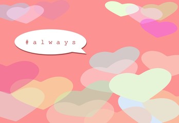 Hashtag illustration with the word always in a speech bubble. Hearts background in soft colors. Feeling, romantic message.