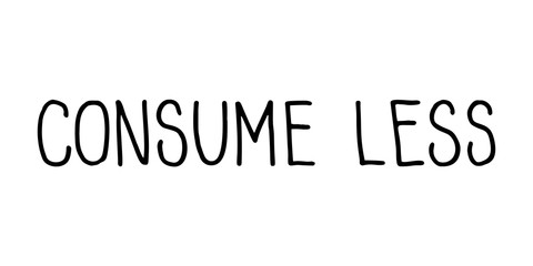 Consume Less lettering. Hand drawn vector sign.