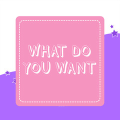 Handwriting text What Do You Want. Conceptual photo used for offering something to someone or asking their need Dashed Stipple Line Blank Square Colored Cutout Frame Bright Background