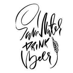 Save water drink beer. Hand drawn lettering. Vector typography design. Handwritten modern brush inscription