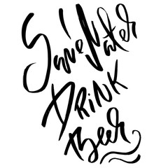 Save water drink beer. Hand drawn lettering. Vector typography design. Handwritten modern brush inscription