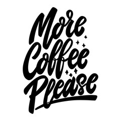 More coffee please.  Lettering phrase on white background. Design element for poster, banner, t shirt, emblem.