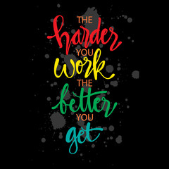 The harder you work the better you get. Motivational quote.