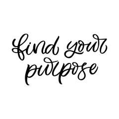 Hand drawn lettering card. The inscription: Find your purpose .Perfect design for greeting cards, posters, T-shirts, banners, print invitations.