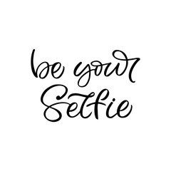 Hand drawn lettering card. The inscription: Be your selfie. Perfect design for greeting cards, posters, T-shirts, banners, print invitations.