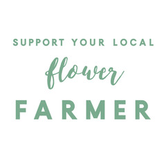 Support Your Local Flower Farmer Quote 