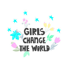 Girls can change the world - handdrawn illustration. Feminism quote made in vector. Woman motivational slogan. Inscription for t shirts, posters, cards. Floral digital sketch style design.