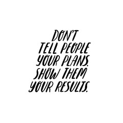 Don't tell people your plans. Show them results. Hand written inspiratioinal lettering. Motivating modern calligraphy. Inspiring hand lettered quote. Black and white typography.
