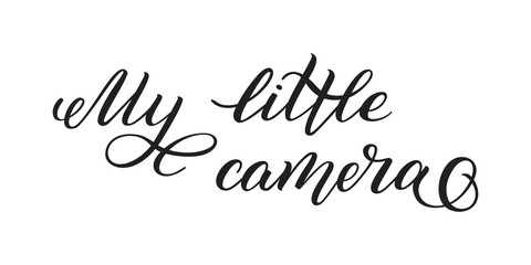 Hand lettering My little camera. Template for card, poster, print.