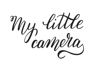 Hand lettering My little camera. Template for card, poster, print.