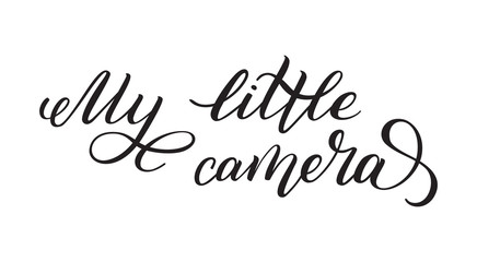 Hand lettering My little camera. Template for card, poster, print.
