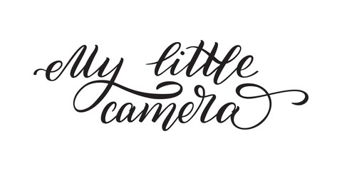 Hand lettering My little camera. Template for card, poster, print.